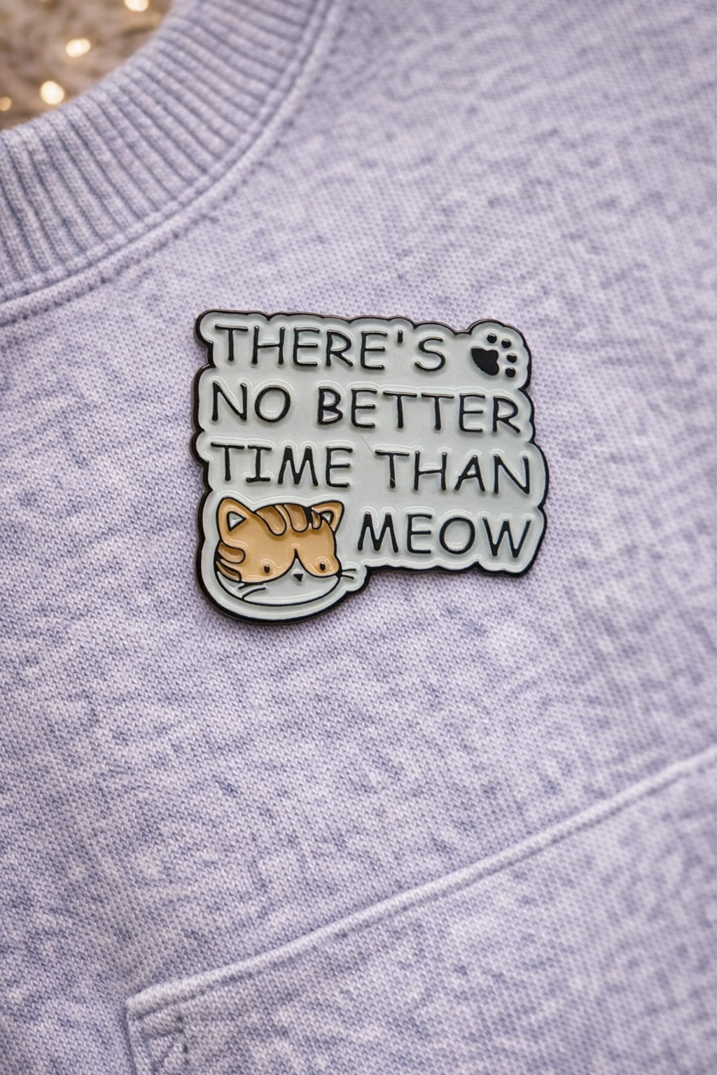 Μεταλλική καρφίτσα There's no better time than meow | Happy Love Creation