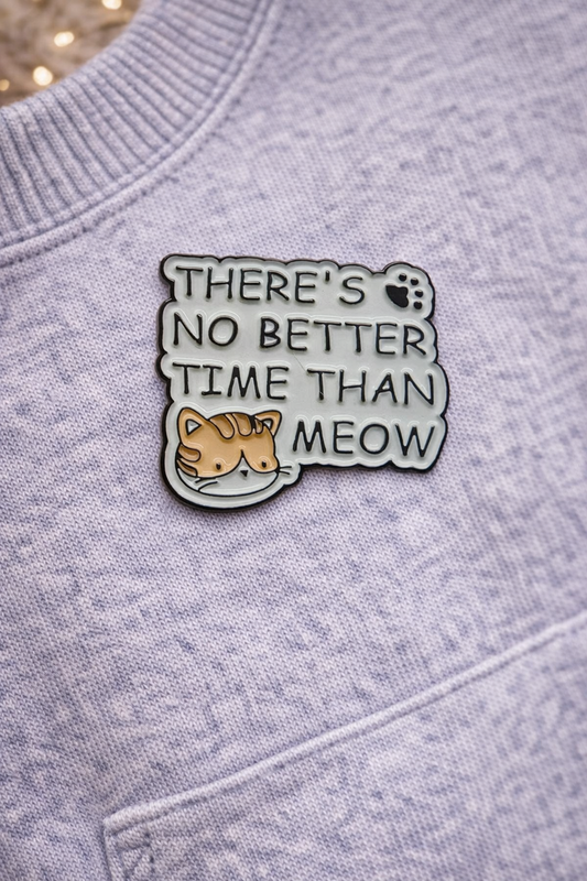 Μεταλλική καρφίτσα There's no better time than meow | Happy Love Creation